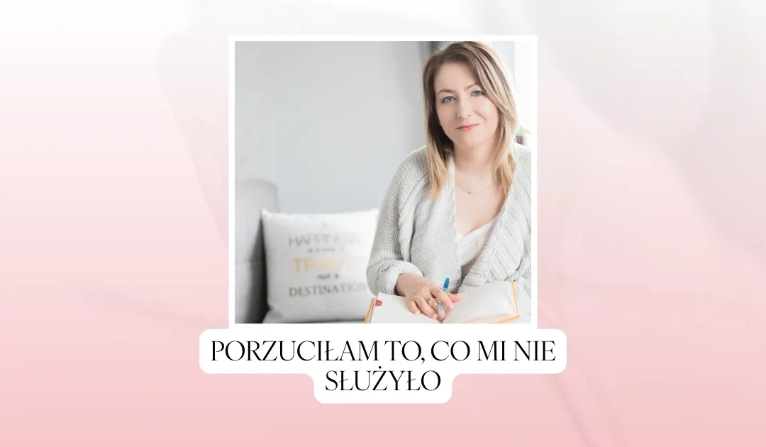 Porzuciłam to, co mi nie służyło