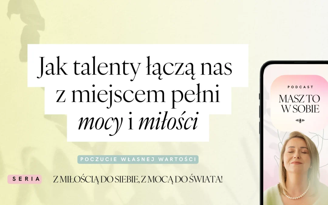 Jak talenty łączą nas z miejscem pełni mocy i miłości