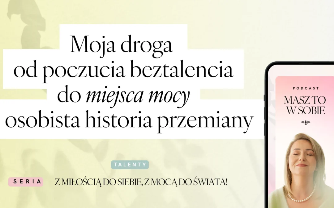 Moja droga od poczucia beztalencia do miejsca mocy – historia osobistej przemiany
