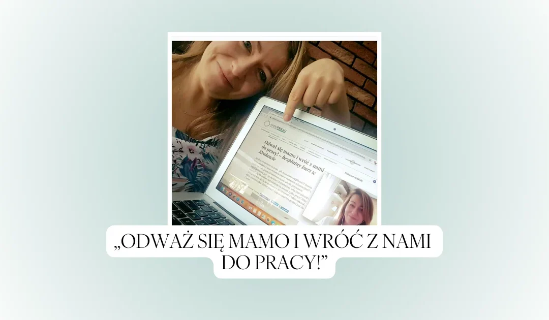 „Odważ się mamo i wróć z nami do pracy!”