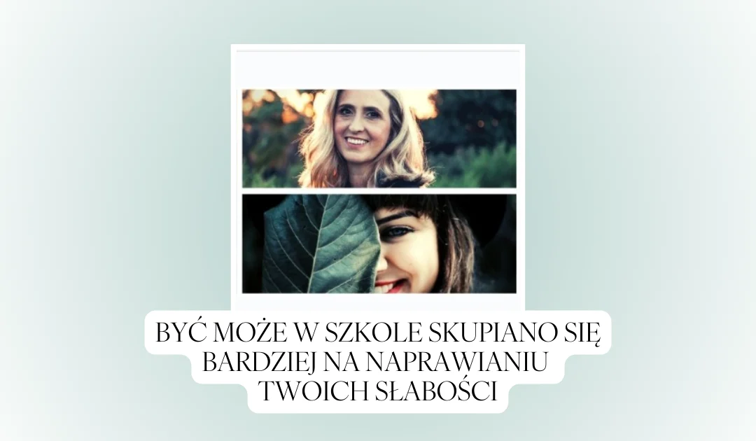 Być może w szkole skupiano się bardziej na naprawianiu Twoich słabości