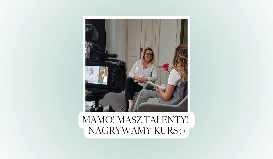Mamo! Masz talenty! Nagrywamy kurs :)