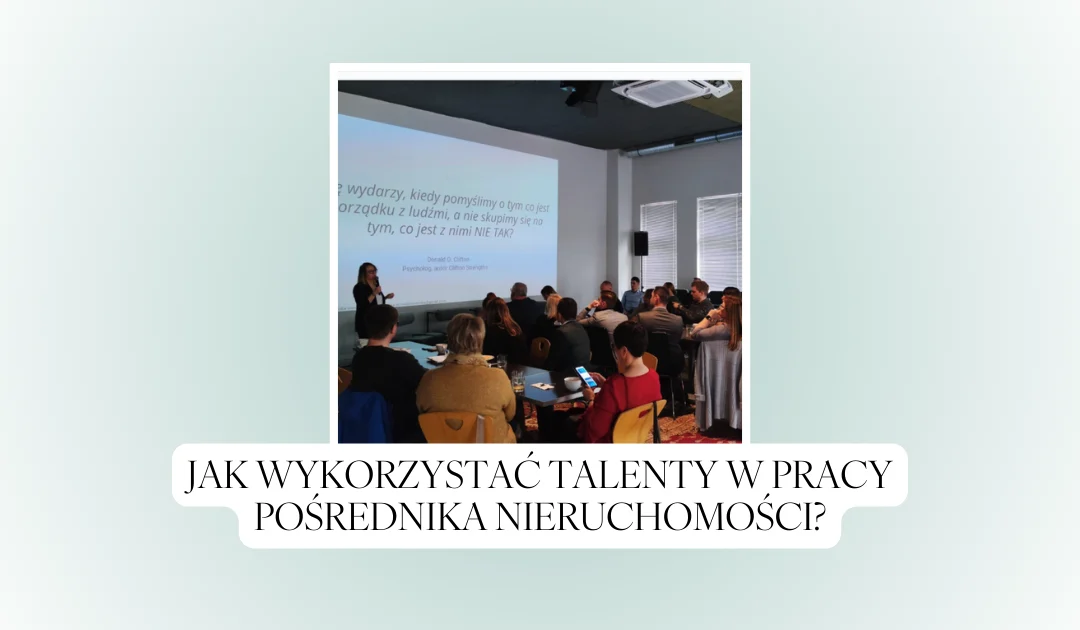 Jak wykorzystać talenty w pracy pośrednika nieruchomości?