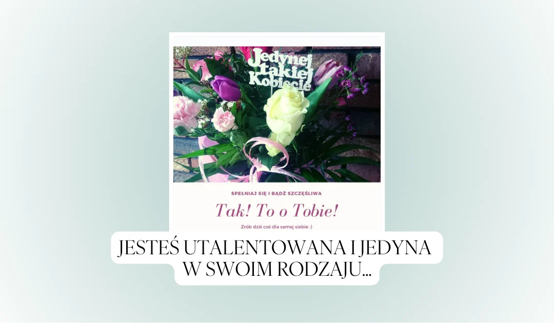 Jesteś UTALENTOWANA i jedyna w swoim rodzaju…
