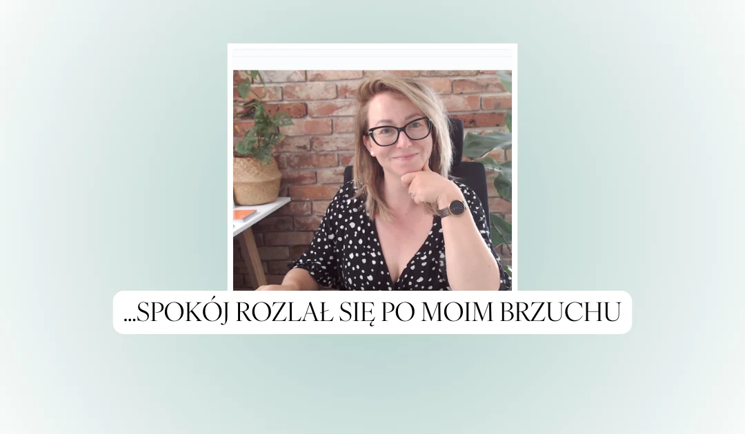…spokój rozlał się po moim brzuchu. Zrozumiałam, że jestem OK taka, jaka jestem”