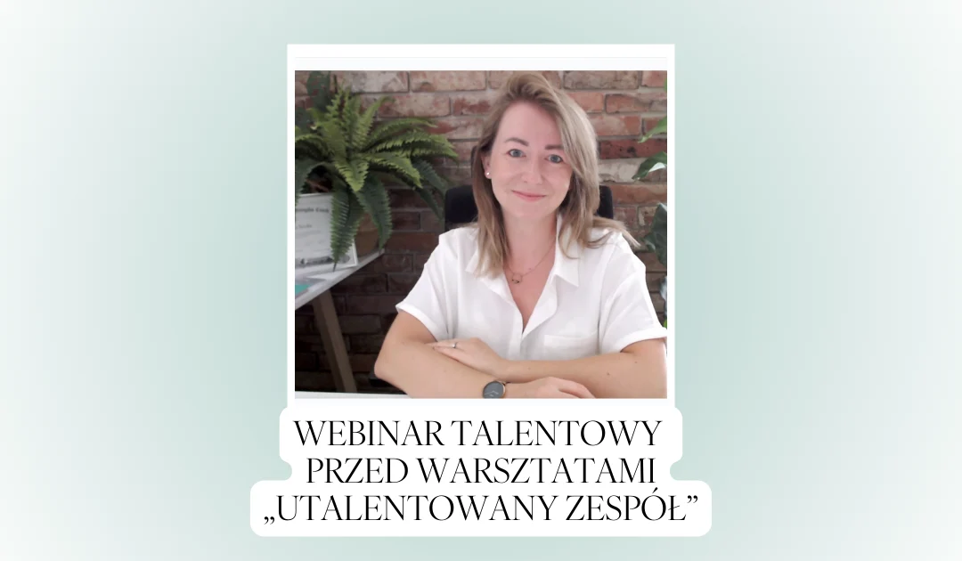 Webinar talentowy wprowadzający do Warsztatów pt. „Utalentowany Zespół”