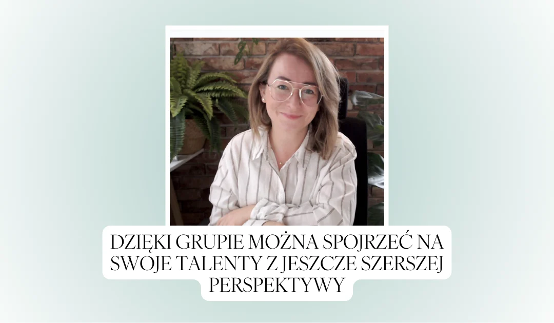 Dzięki grupie można spojrzeć na swoje talenty z jeszcze szerszej perspektywy