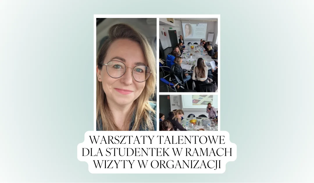 Warsztaty talentowe dla Studentek w ramach wizyty w Organizacji