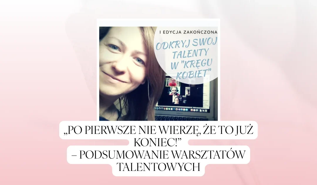 „Po pierwsze nie wierzę, że to już koniec!” – podsumowanie Warsztatów talentowych